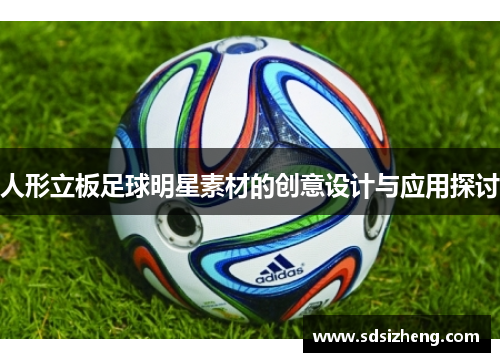 人形立板足球明星素材的创意设计与应用探讨