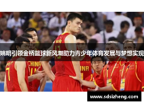姚明引领金桥篮球新风潮助力青少年体育发展与梦想实现