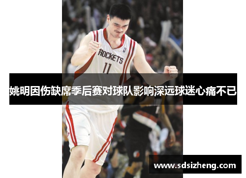 姚明因伤缺席季后赛对球队影响深远球迷心痛不已